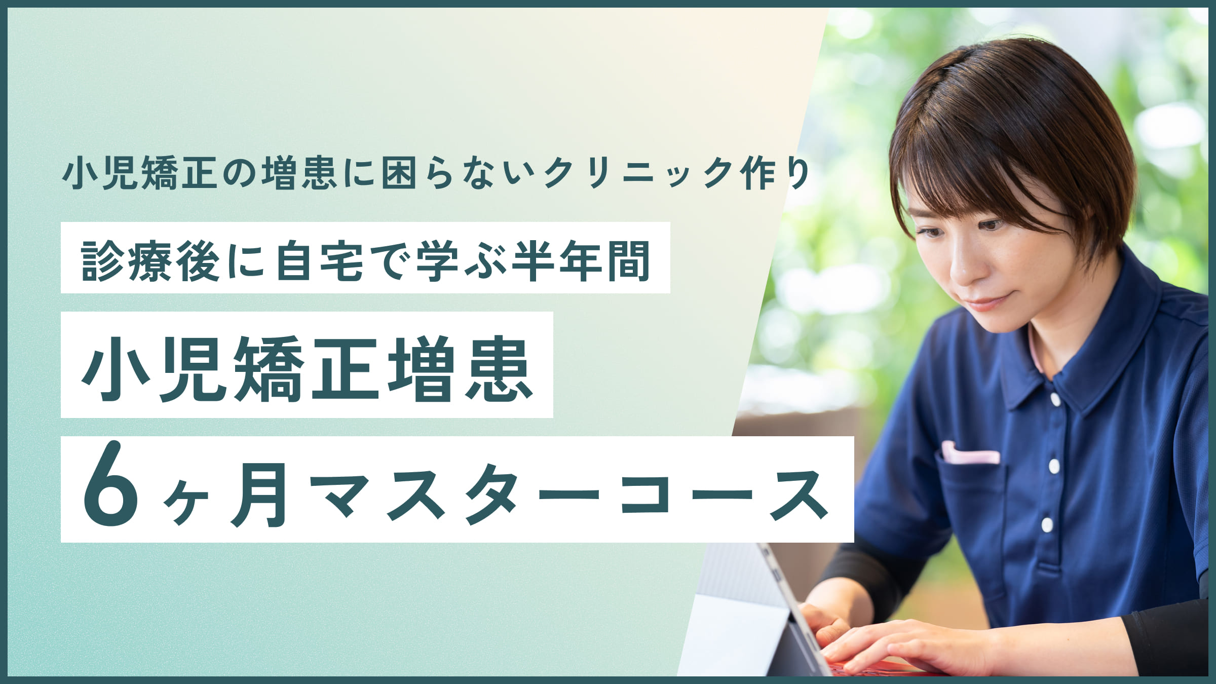 小児矯正の増患に困らないクリニック 診療後に自宅で学ぶ半年間 小児矯正増患6ヶ月マスターコース
